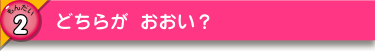 どちらが おおい？