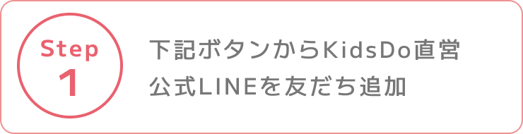 STEP1 下記ボタンからKidsDo直営公式LINEを友だち追加